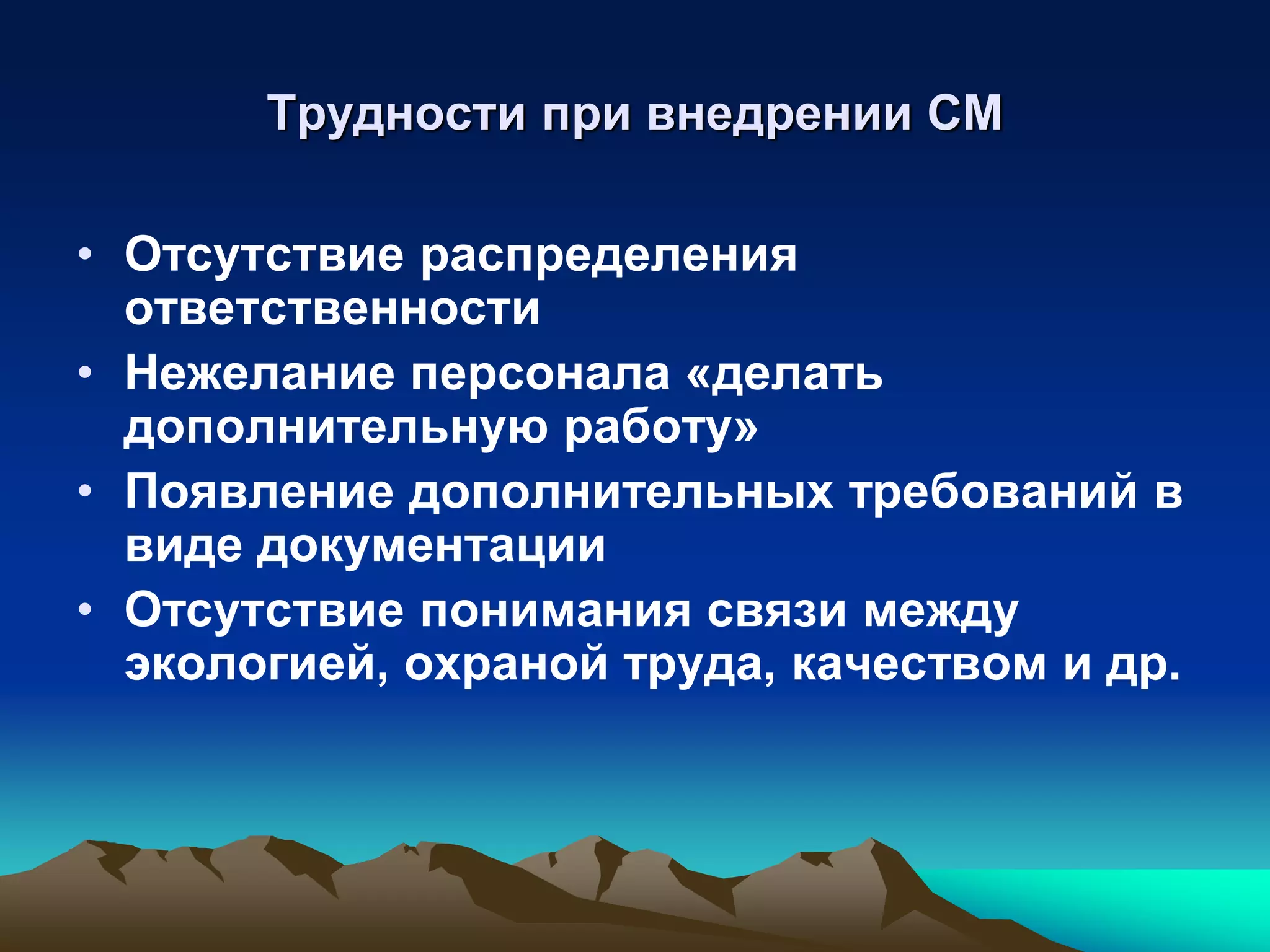 Трудности при внедрении СМ

• Отсутствие распределения
  ответственности
• Нежелание персонала «делать
  дополнительную работу»
• Появление дополнительных требований в
  виде документации
• Отсутствие понимания связи между
  экологией, охраной труда, качеством и др.
 