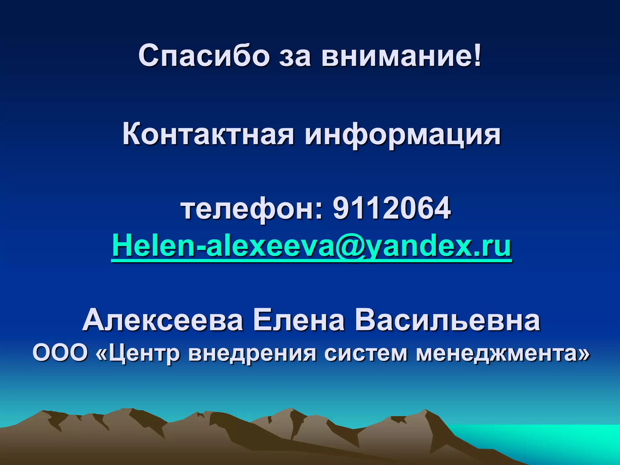 Спасибо за внимание!

      Контактная информация

         телефон: 9112064
     Helen-alexeeva@yandex.ru

   Алексеева Елена Васильевна
ООО «Центр внедрения систем менеджмента»
 