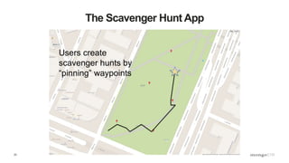 23
The Scavenger Hunt App
Users create
scavenger hunts by
“pinning” waypoints
 