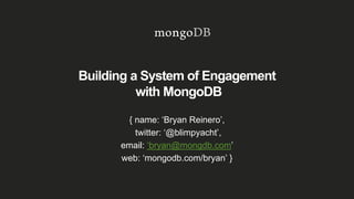 Building a System of Engagement
with MongoDB
{ name: ‘Bryan Reinero’,
twitter: ‘@blimpyacht’,
email: ‘bryan@mongdb.com’
web: ‘mongodb.com/bryan’ }
 
