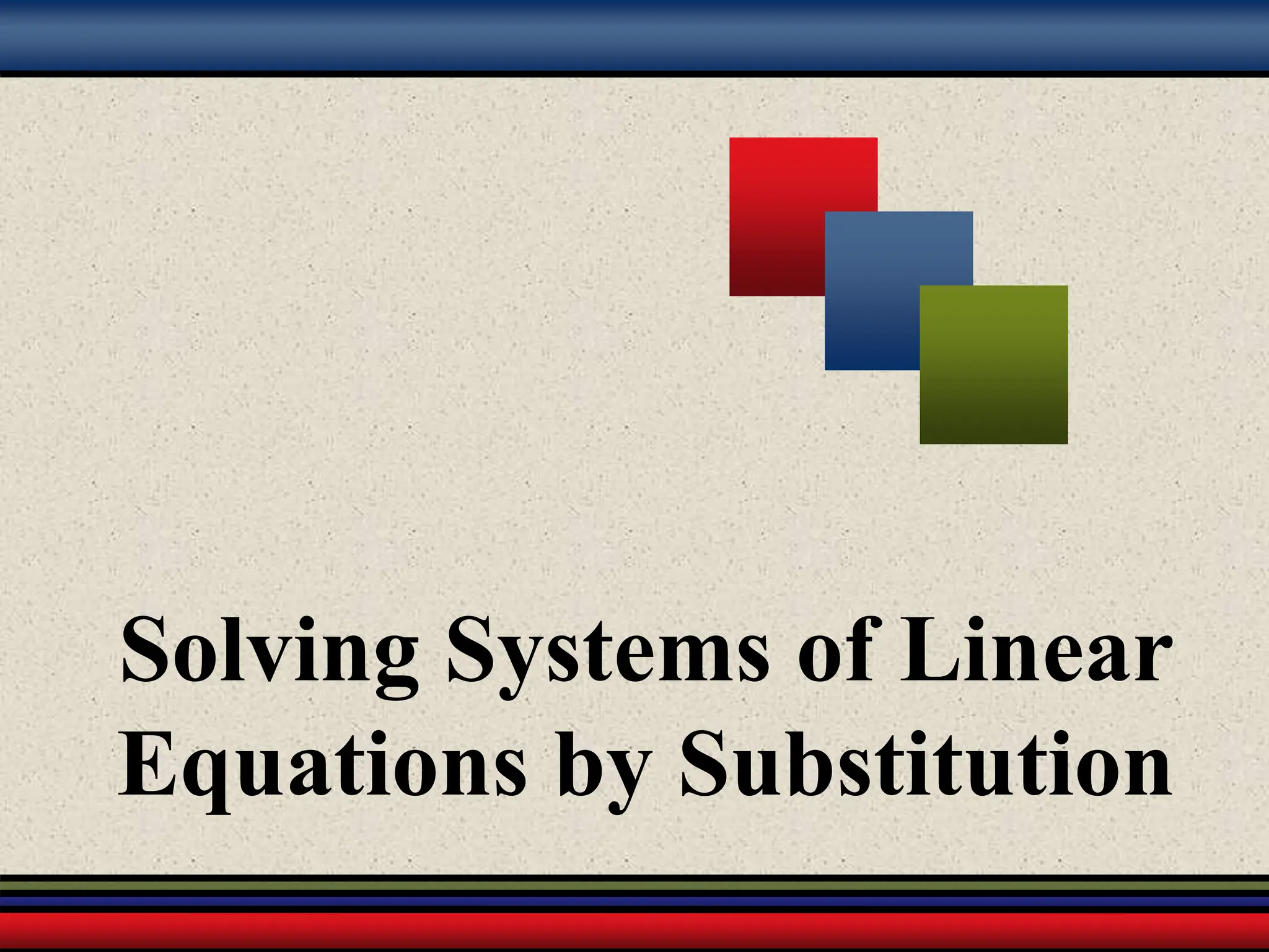 Solving Systems of Linear
Equations by Substitution
 