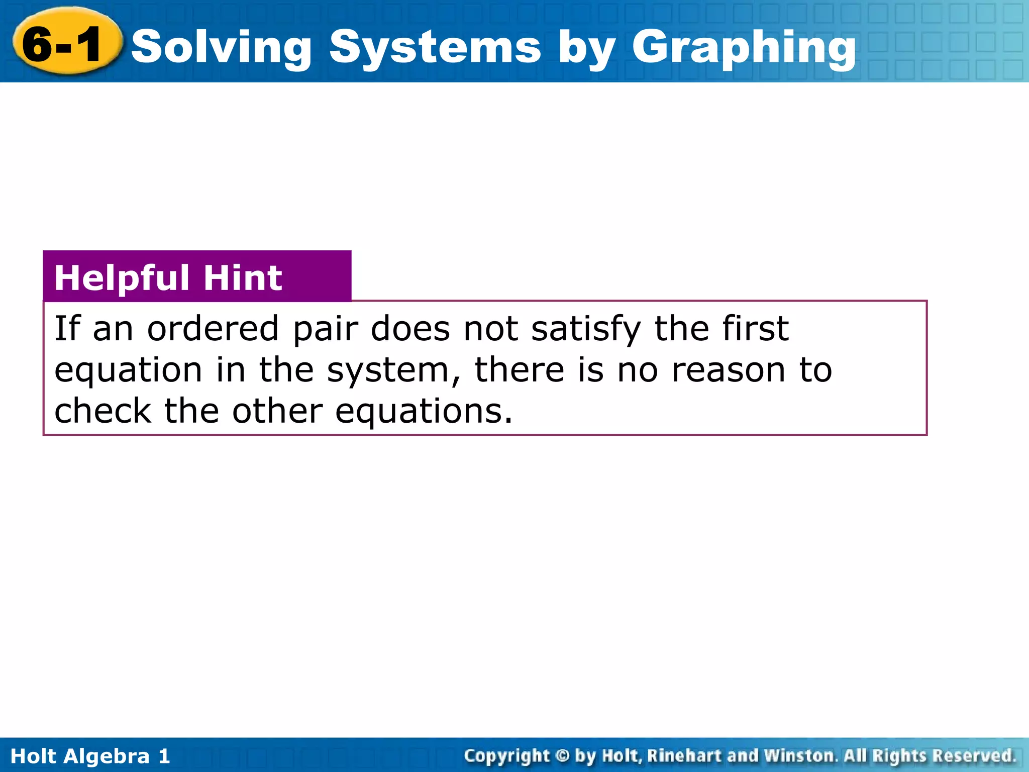 If an ordered pair does not satisfy the first equation in the system, there is no reason to check the other equations. Helpful Hint 