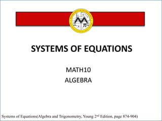 SYSTEMS OF EQUATIONS MATH10  ALGEBRA Systems of Equations(Algebra and Trigonometry, Young 2nd Edition, page 874-904)  