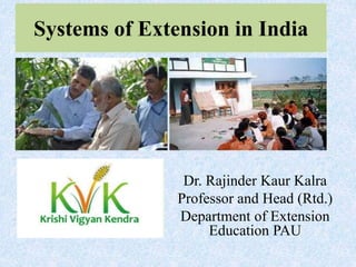 Systems of Extension in India
Dr. Rajinder Kaur Kalra
Professor and Head (Rtd.)
Department of Extension
Education PAU
 