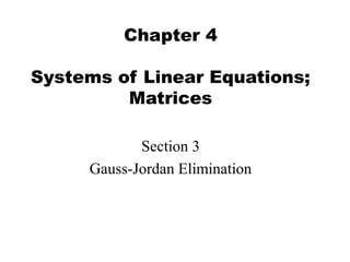 Chapter 4
Systems of Linear Equations;
Matrices
Section 3
Gauss-Jordan Elimination
 