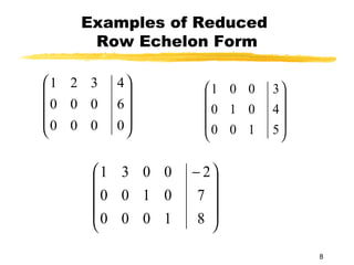 8
Examples of Reduced
Row Echelon Form










0
6
4
000
000
321










5
4
3
100
010
001









 −
8
7
2
1
0
0
0
1
0
0
0
3
0
0
1
 