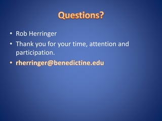 • Rob Herringer
• Thank you for your time, attention and
participation.
 