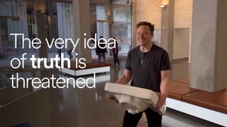 Theveryidea
oftruthis
threatened
 