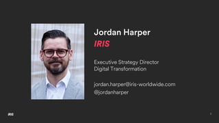 2
Jordan Harper
IRIS
Executive Strategy Director
Digital Transformation
jordan.harper@iris-worldwide.com
@jordanharper
 