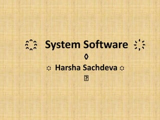 ҈ System Software ҉
            ◊
   ◌ Harsha Sachdeva ◌
            ᴥ
 