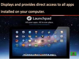 Displays and provides direct access to all apps
installed on your computer.

 