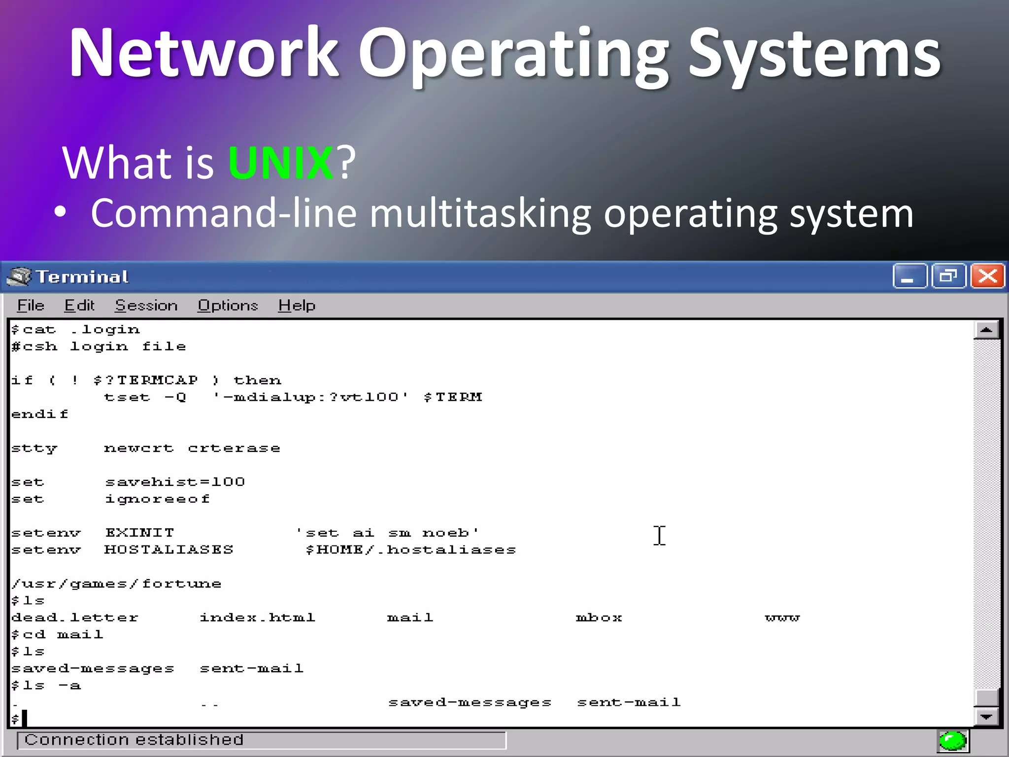 Network Operating Systems
What is UNIX?
• Command-line multitasking operating system
 