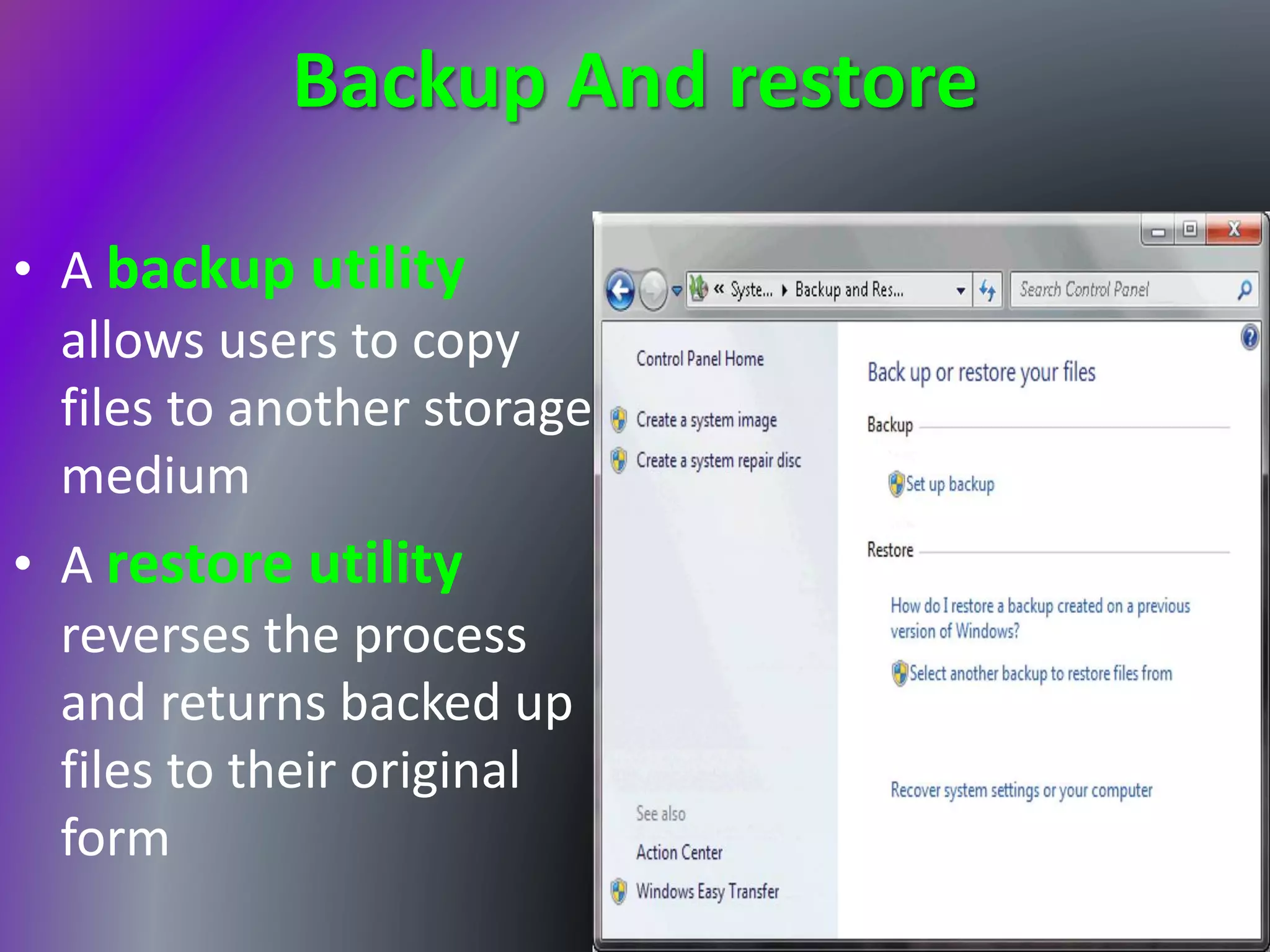 Backup And restore
• A backup utility
allows users to copy
files to another storage
medium
• A restore utility
reverses the process
and returns backed up
files to their original
form
 