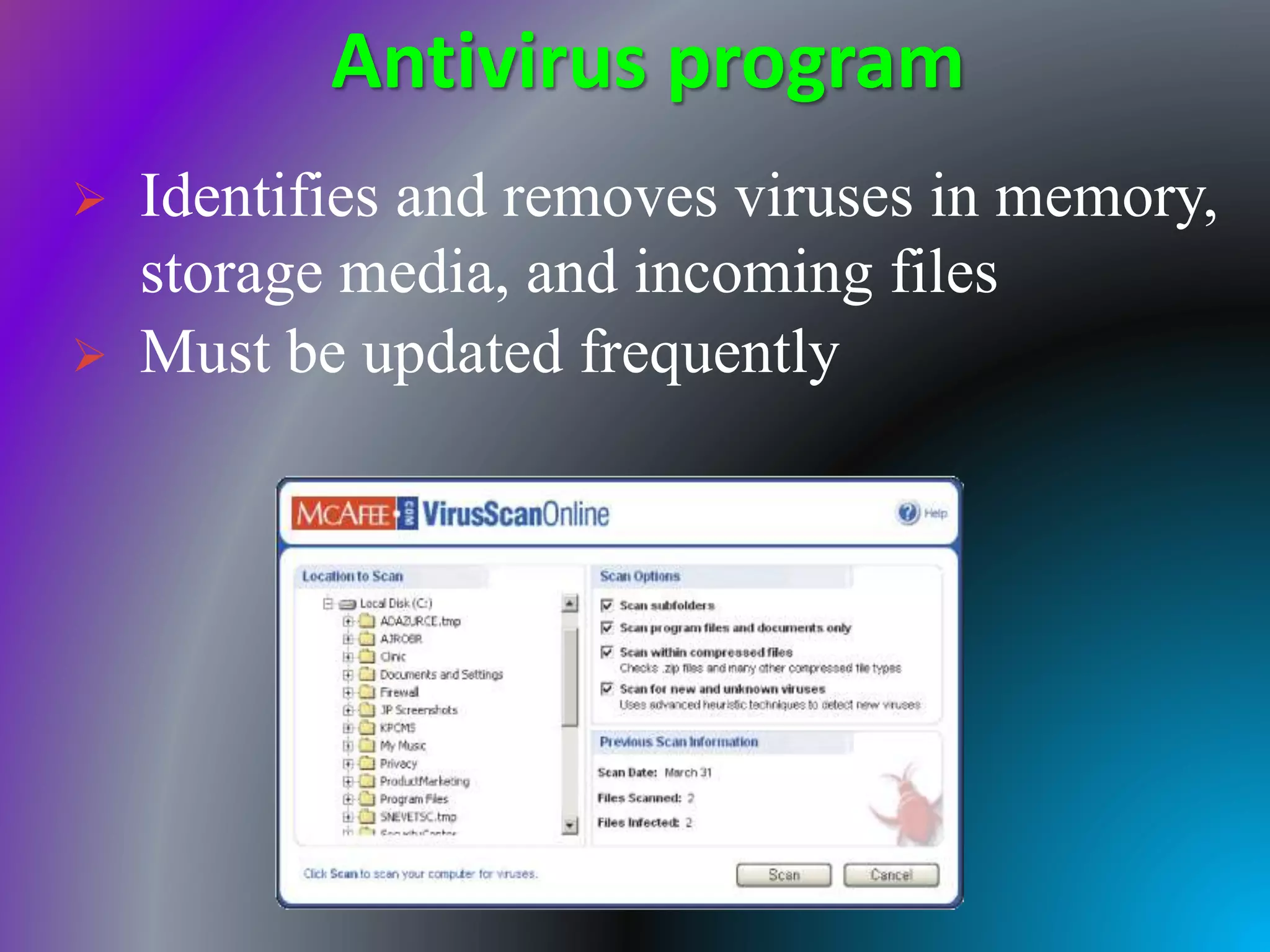 Antivirus program
 Identifies and removes viruses in memory,
storage media, and incoming files
 Must be updated frequently
 