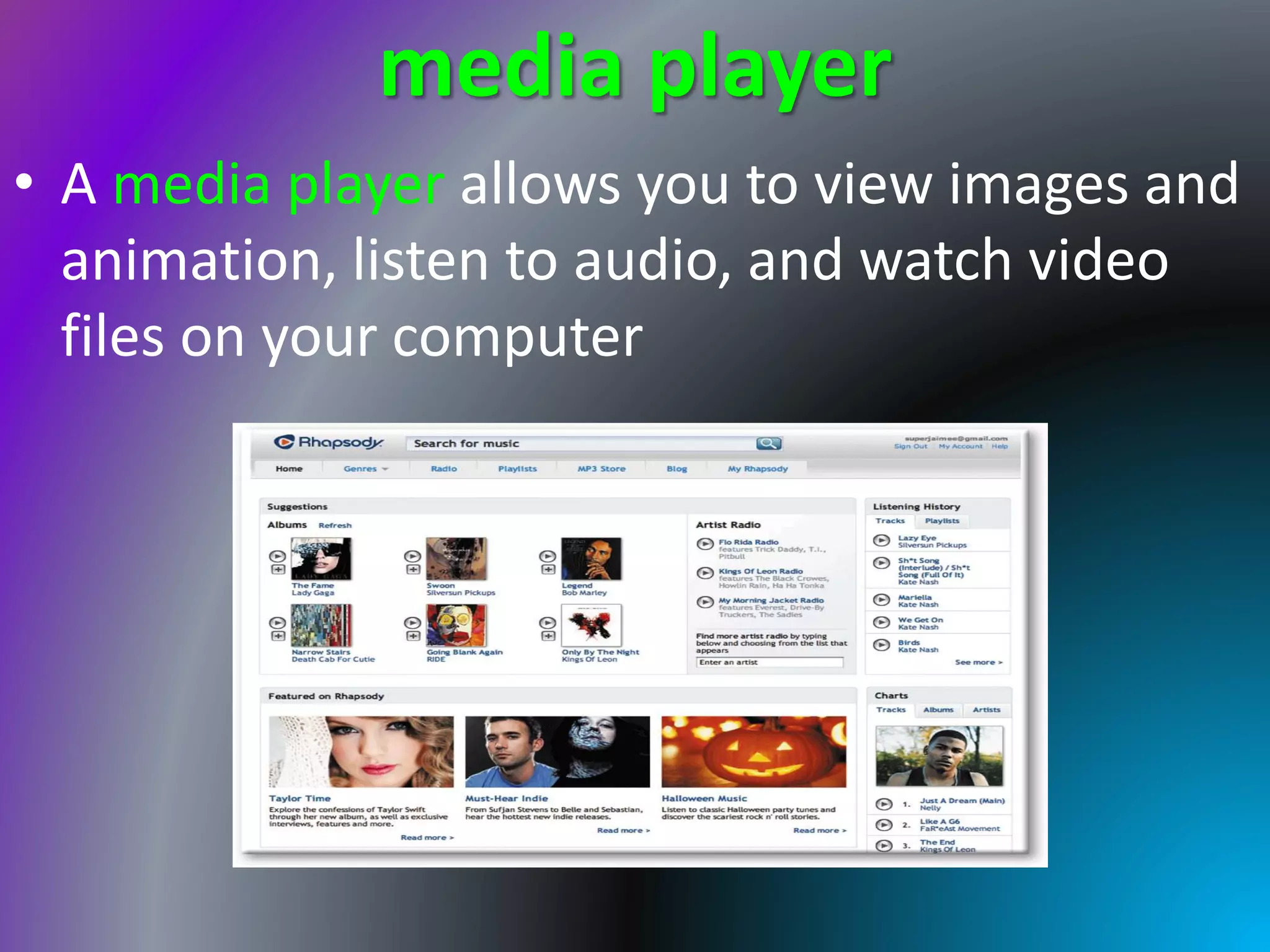 media player
• A media player allows you to view images and
animation, listen to audio, and watch video
files on your computer
 