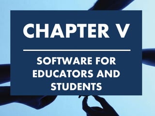 CHAPTER V
SOFTWARE FOR
EDUCATORS AND
STUDENTS
 