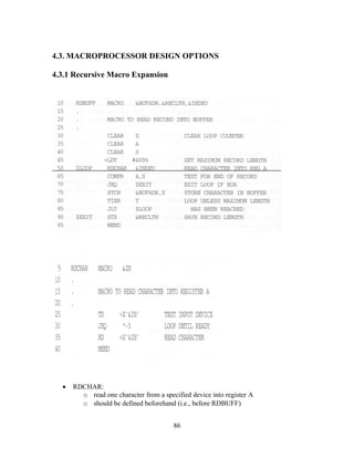 4.3. MACROPROCESSOR DESIGN OPTIONS
4.3.1 Recursive Macro Expansion
• RDCHAR:
o read one character from a specified device into register A
o should be defined beforehand (i.e., before RDBUFF)
86
 