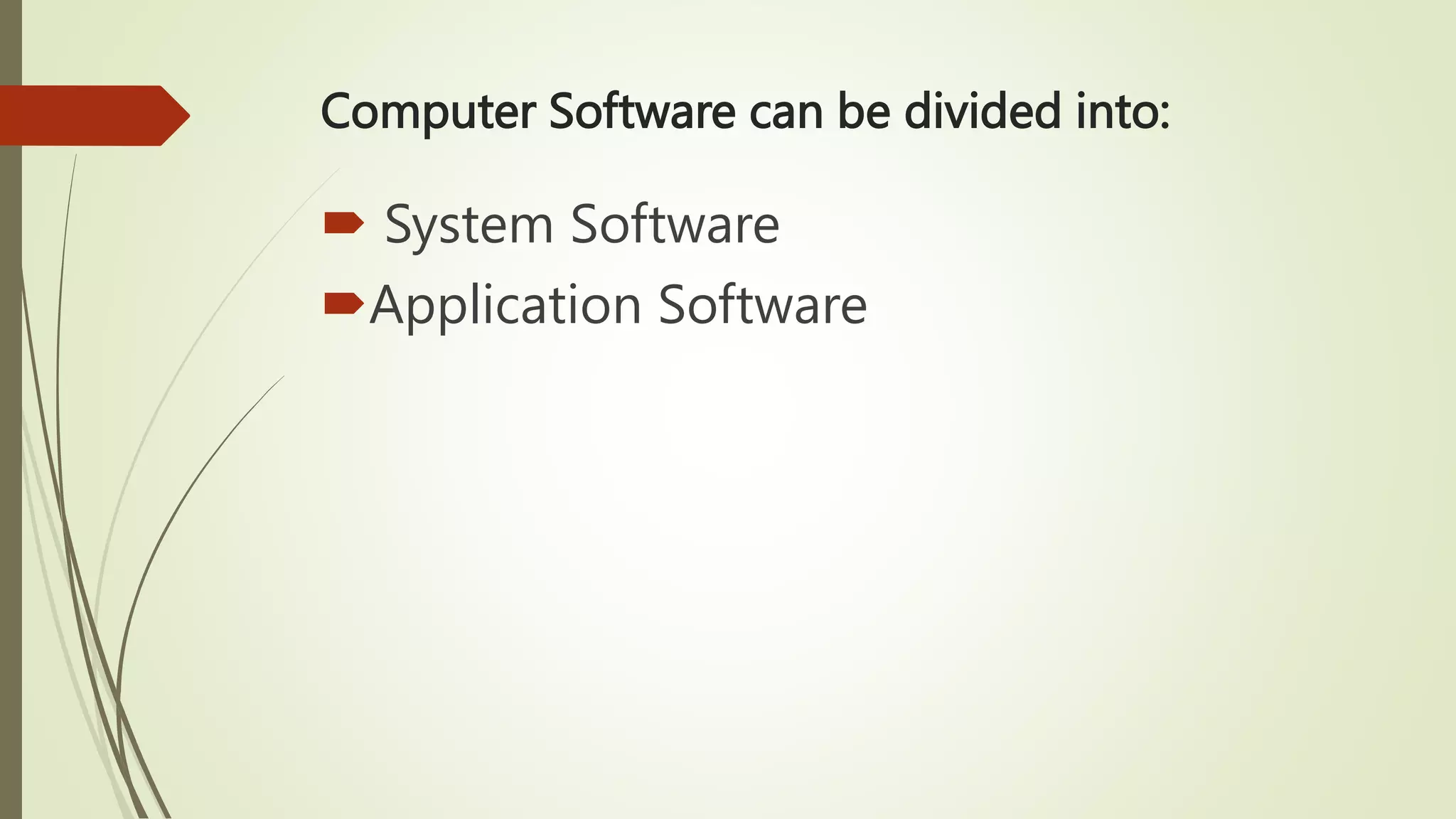 Computer Software can be divided into:
 System Software
Application Software
 