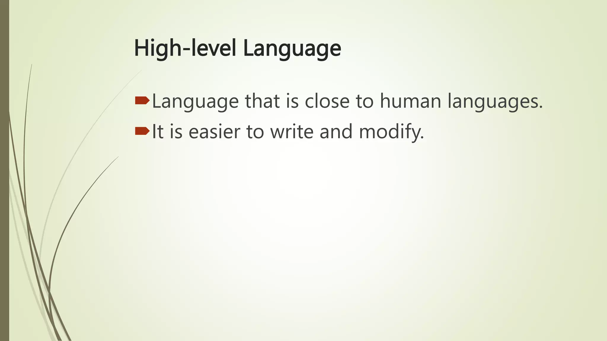 High-level Language
Language that is close to human languages.
It is easier to write and modify.
 