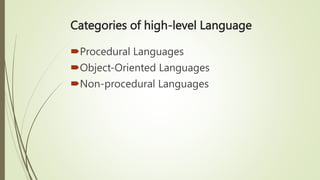 Categories of high-level Language
Procedural Languages
Object-Oriented Languages
Non-procedural Languages
 