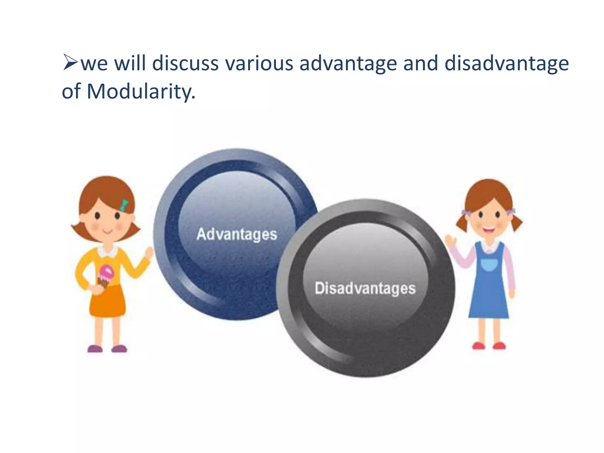 we will discuss various advantage and disadvantage
of Modularity.
 