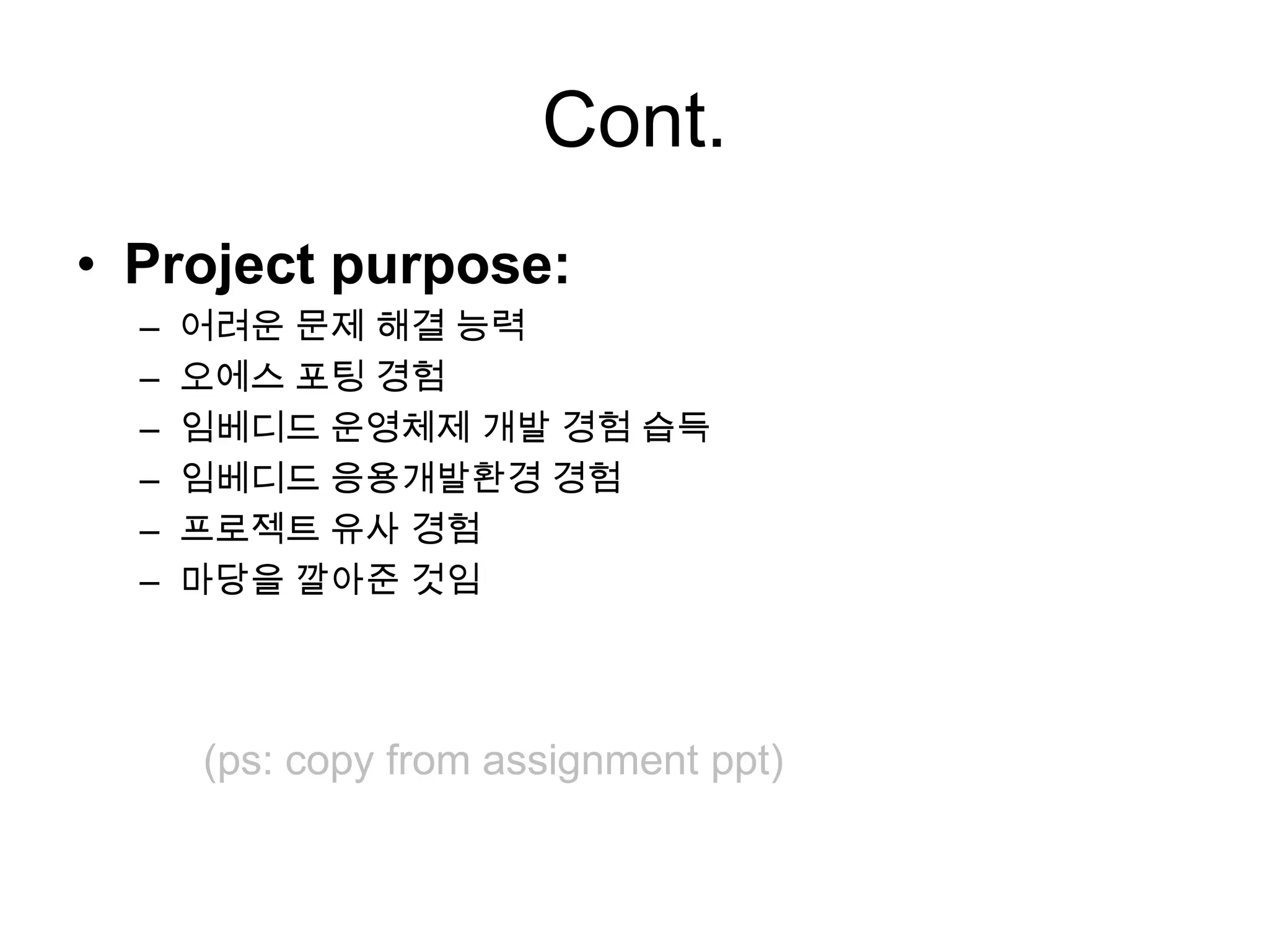 Cont.Project purpose: 어려운 문제 해결 능력오에스 포팅 경험임베디드 운영체제 개발 경험 습득임베디드 응용개발환경 경험프로젝트 유사 경험마당을 깔아준 것임(ps: copy from assignment ppt)