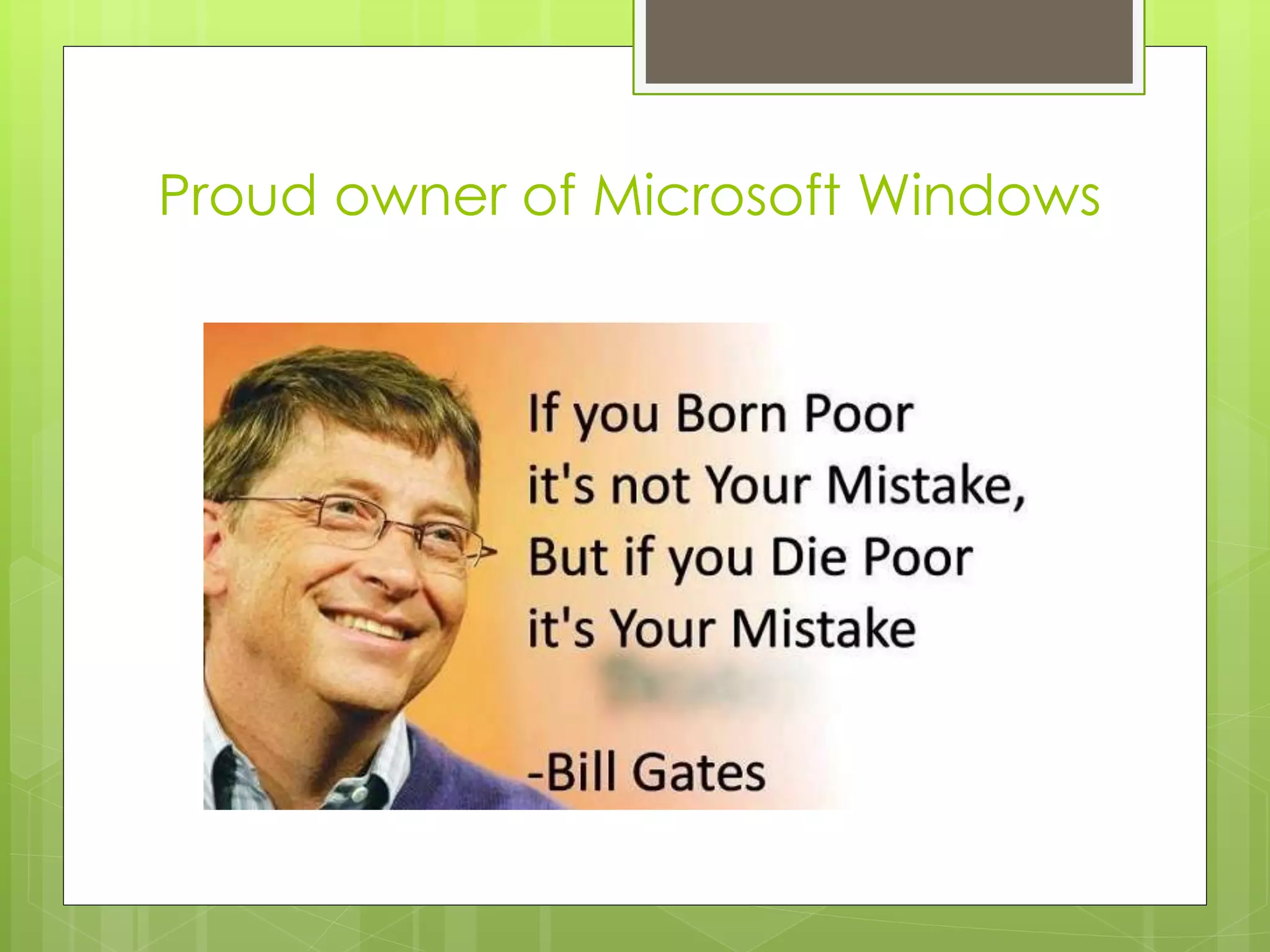 Proud owner of Microsoft Windows 
 