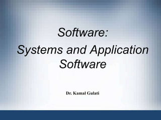 Software:
Systems and Application
Software
Dr. Kamal Gulati
 