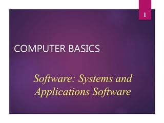 COMPUTER BASICS
Software: Systems and
Applications Software
1
 