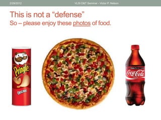 This is not a “defense”
So – please enjoy these photos of food.
2/29/2012 VLSI D&T Seminar - Victor P. Nelson
 