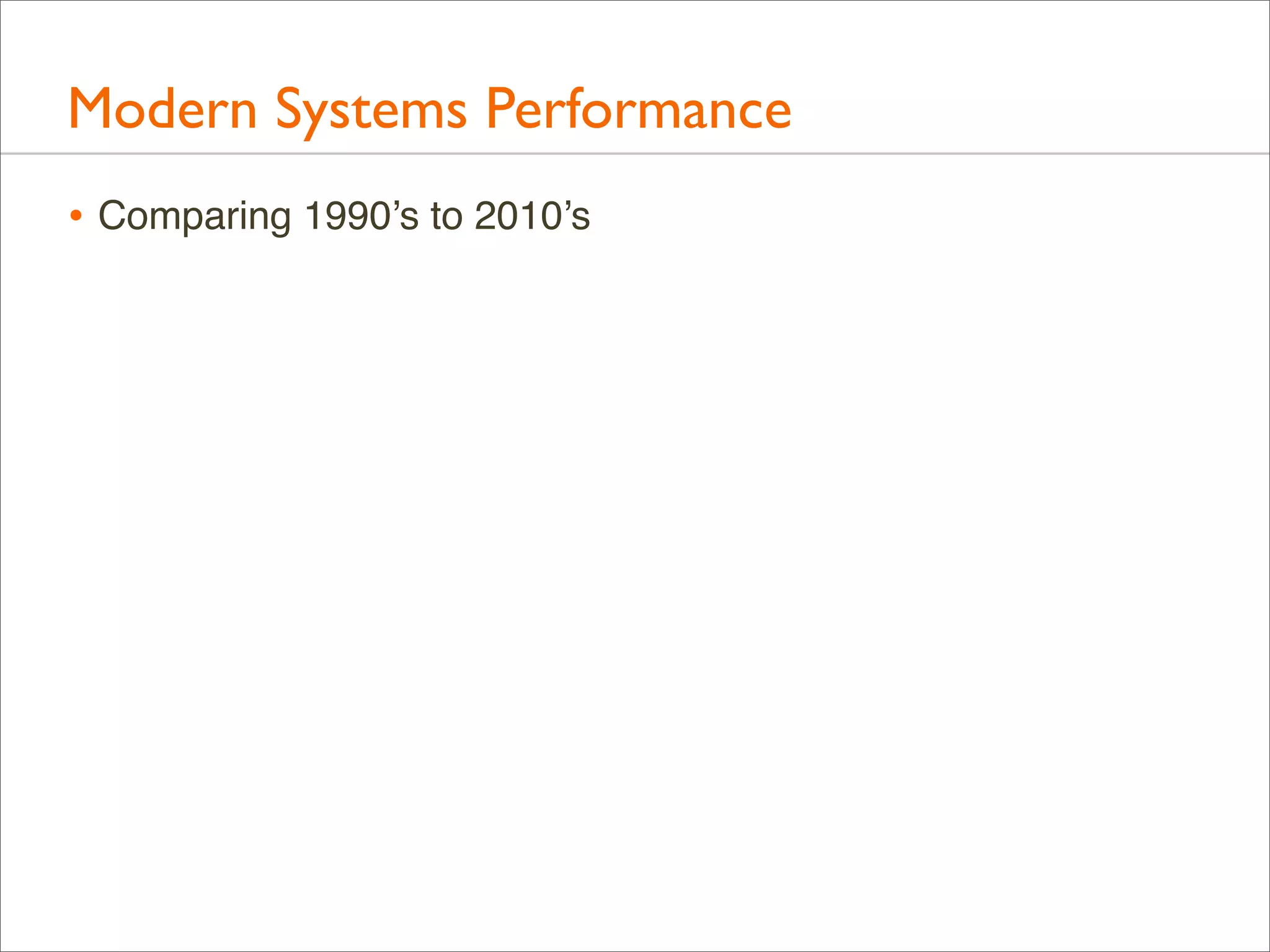 Modern Systems Performance
• Comparing 1990’s to 2010’s

 