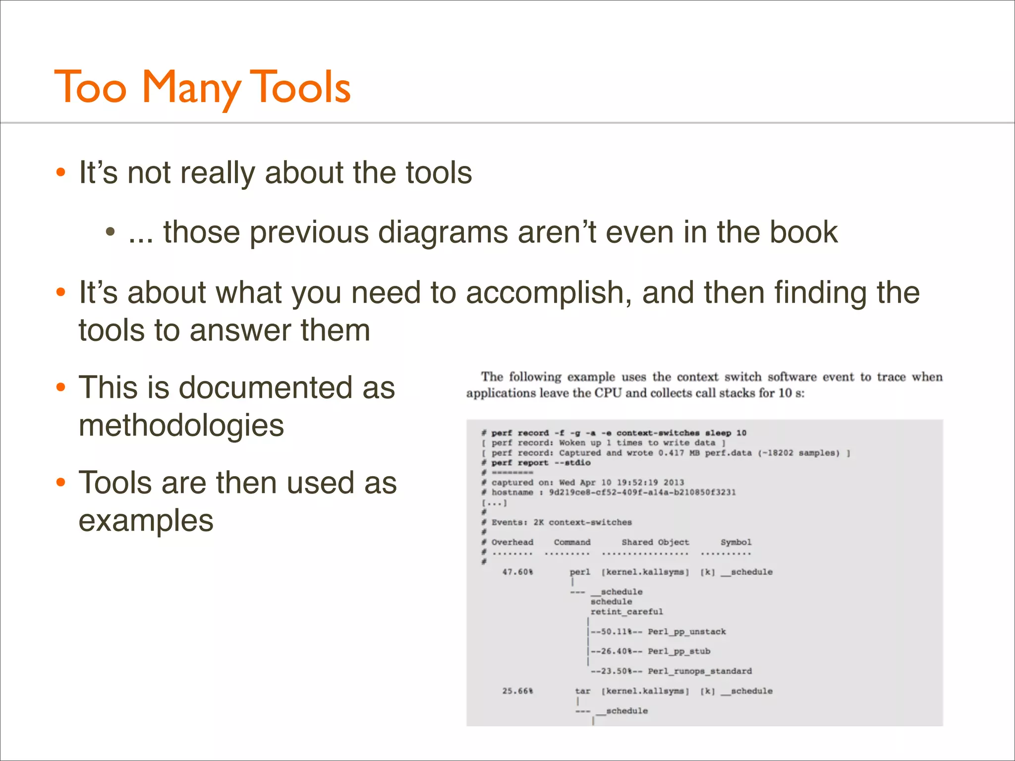 Too Many Tools
• It’s not really about the tools
• ... those previous diagrams aren’t even in the book
• It’s about what you need to accomplish, and then ﬁnding the
tools to answer them

• This is documented as
methodologies

• Tools are then used as
examples

 