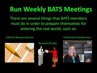 Run Weekly BATS MeetingsThere are also several tasks that they must complete in order to keep BATS running smoothly, such as:Read this book!Social Validity SurveysLetters of recommendation