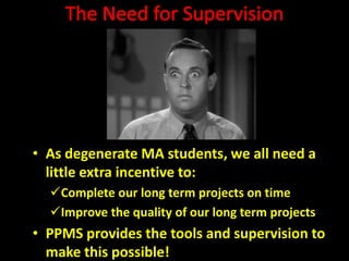 OBM Project ResponsibilitiesWeekly Task VerificationMaintaining record of completed hoursRevisions of student workAssist students having trouble with components of the project and OBM toolsHold monthly supervision meetings
