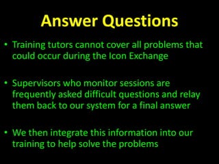 Train TutorsWe train Graduate and Undergraduate tutors to implement the icon exchangeA slide from our training PowerPoint