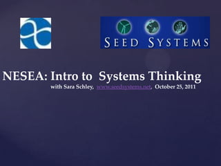 NESEA: Intro to Systems Thinking
       with Sara Schley, www.seedsystems.net, October 25, 2011
 