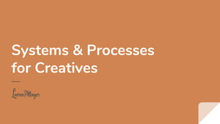 Systems & Processes
for Creatives
 