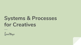 Systems & Processes
for Creatives
 