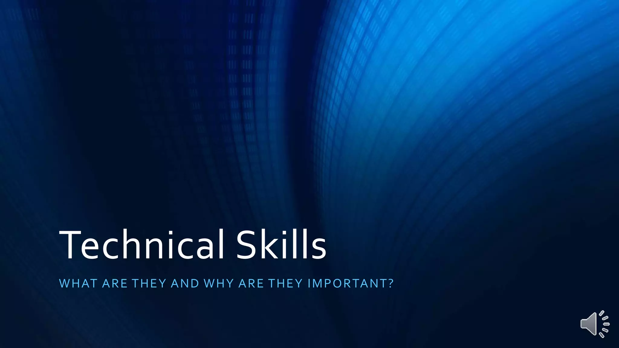 Technical Skills
WHAT ARE THEY AND WHY ARE THEY IMPORTANT?
 