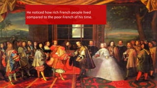 {
He noticed how rich French people lived
compared to the poor French of his time.
 