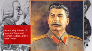{
He was a big follower of
Marx and Command
economies ideas… didn’t
work so well.
 