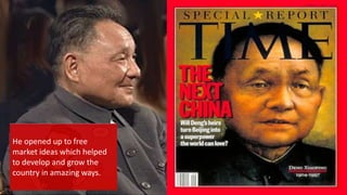 He opened up to free
market ideas which helped
to develop and grow the
country in amazing ways.
 