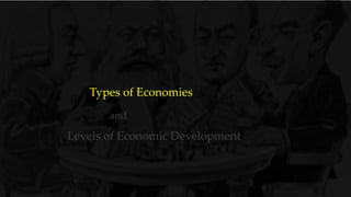 Levels of Economic Development
Types of Economies
and
 