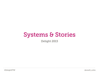#DelightFTW @oneill_colin
Systems & Stories
Delight 2013
 