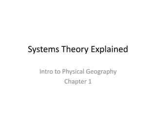 Systems Theory Explained

  Intro to Physical Geography
            Chapter 1
 