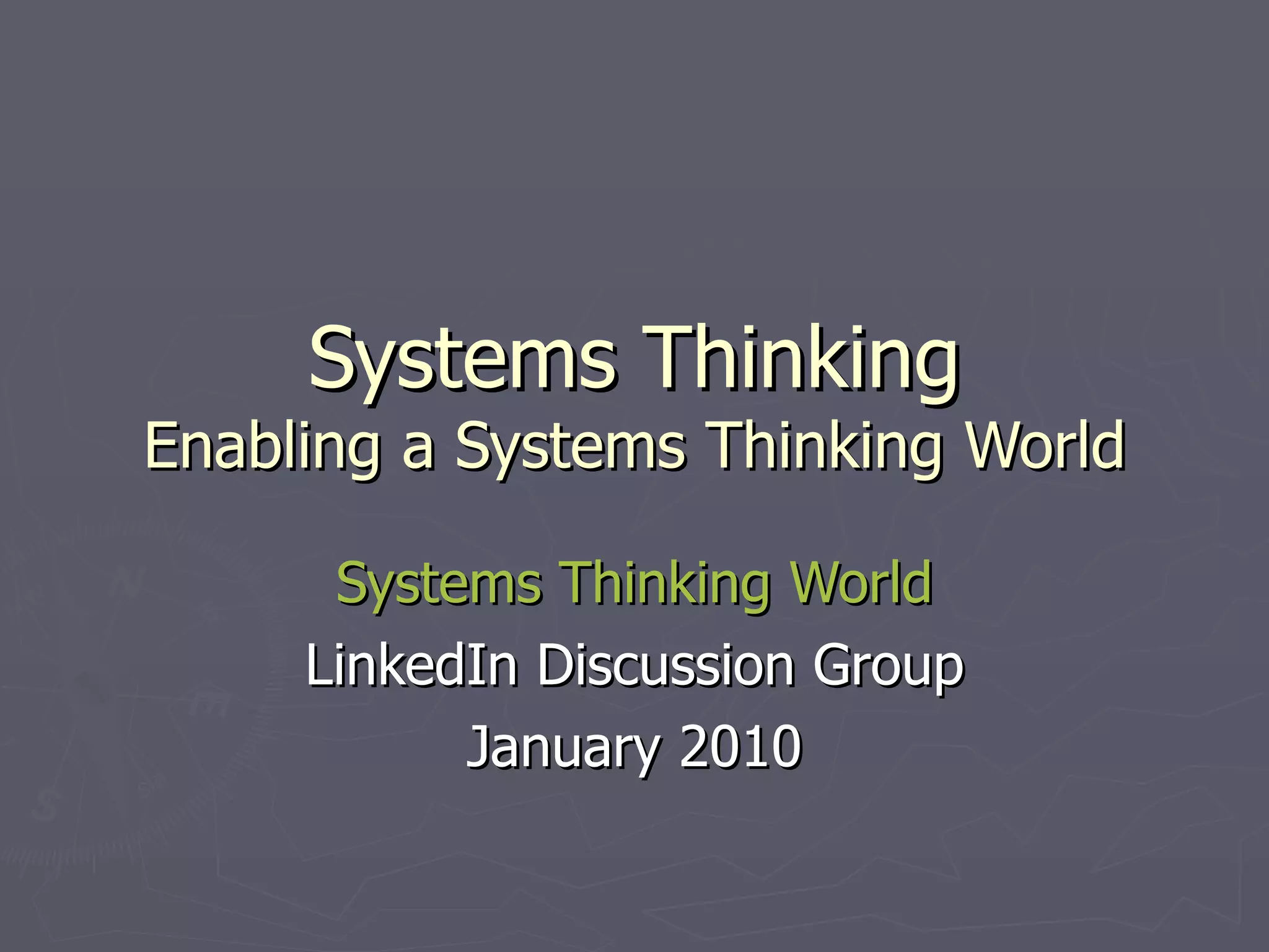 Systems Thinking Enabling a Systems Thinking World Systems Thinking World LinkedIn Discussion Group January 2010 
