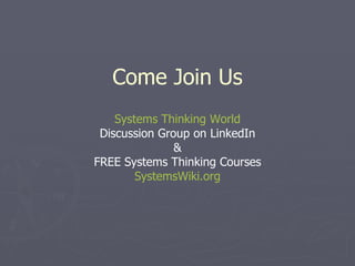 Come Join Us Systems Thinking World Discussion Group on LinkedIn & FREE Systems Thinking Courses SystemsWiki.org 