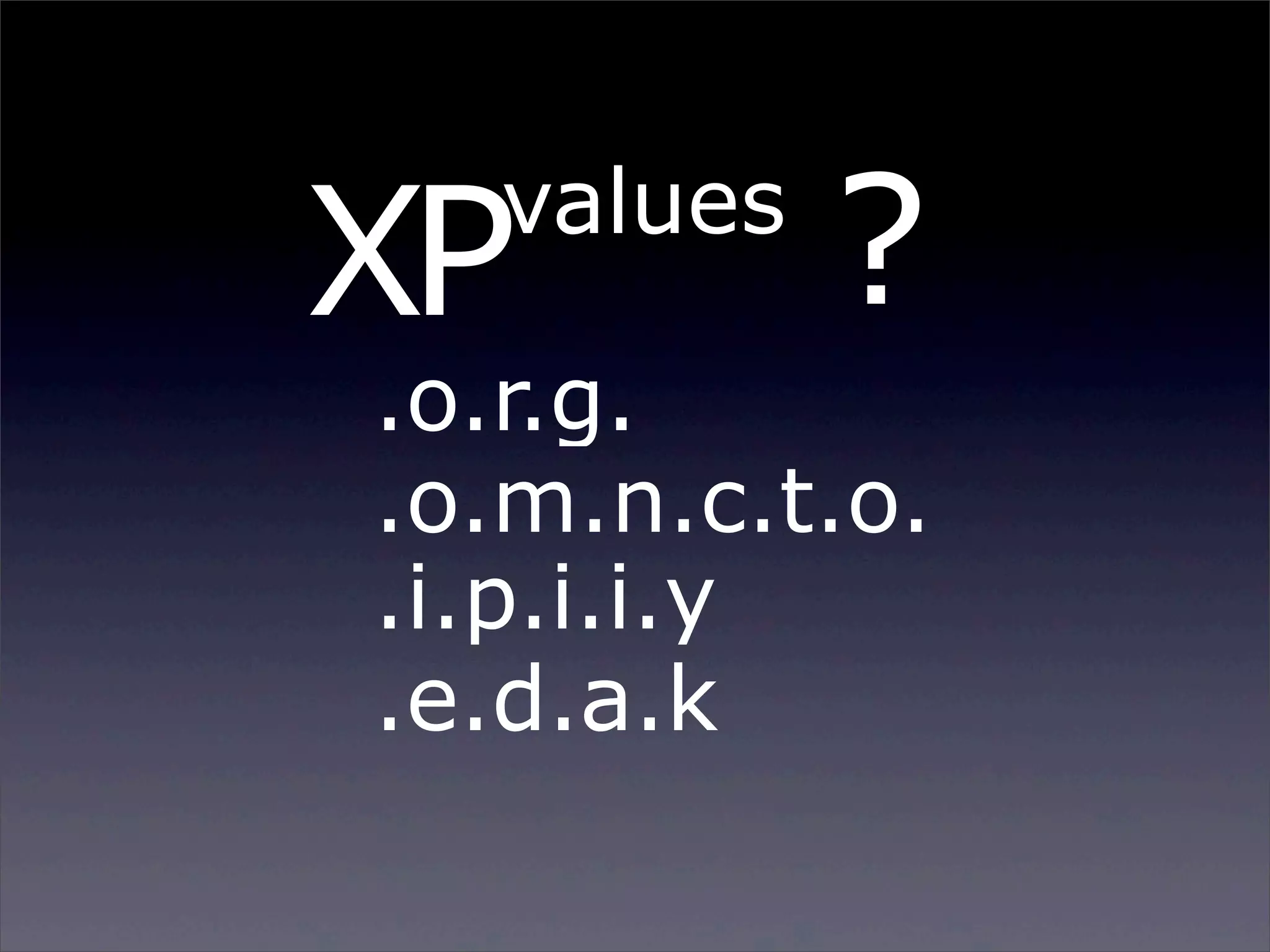 XP

values

?

.o.r.g.
.o.m.n.c.t.o.
.i.p.i.i.y
.e.d.a.k

Sunday, 2 March 14

 