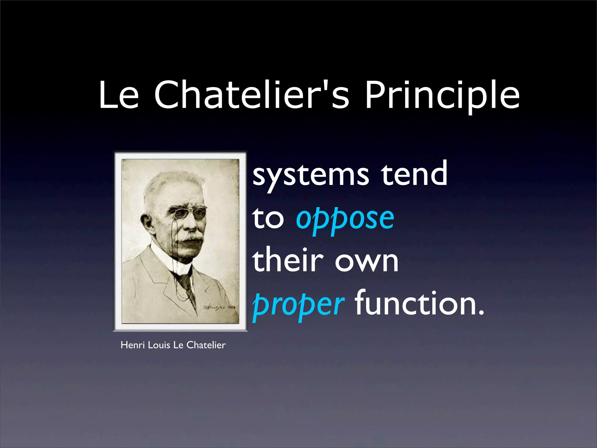 Le Chatelier's Principle
systems tend
to oppose
their own
proper function.
Henri Louis Le Chatelier

Sunday, 2 March 14

 
