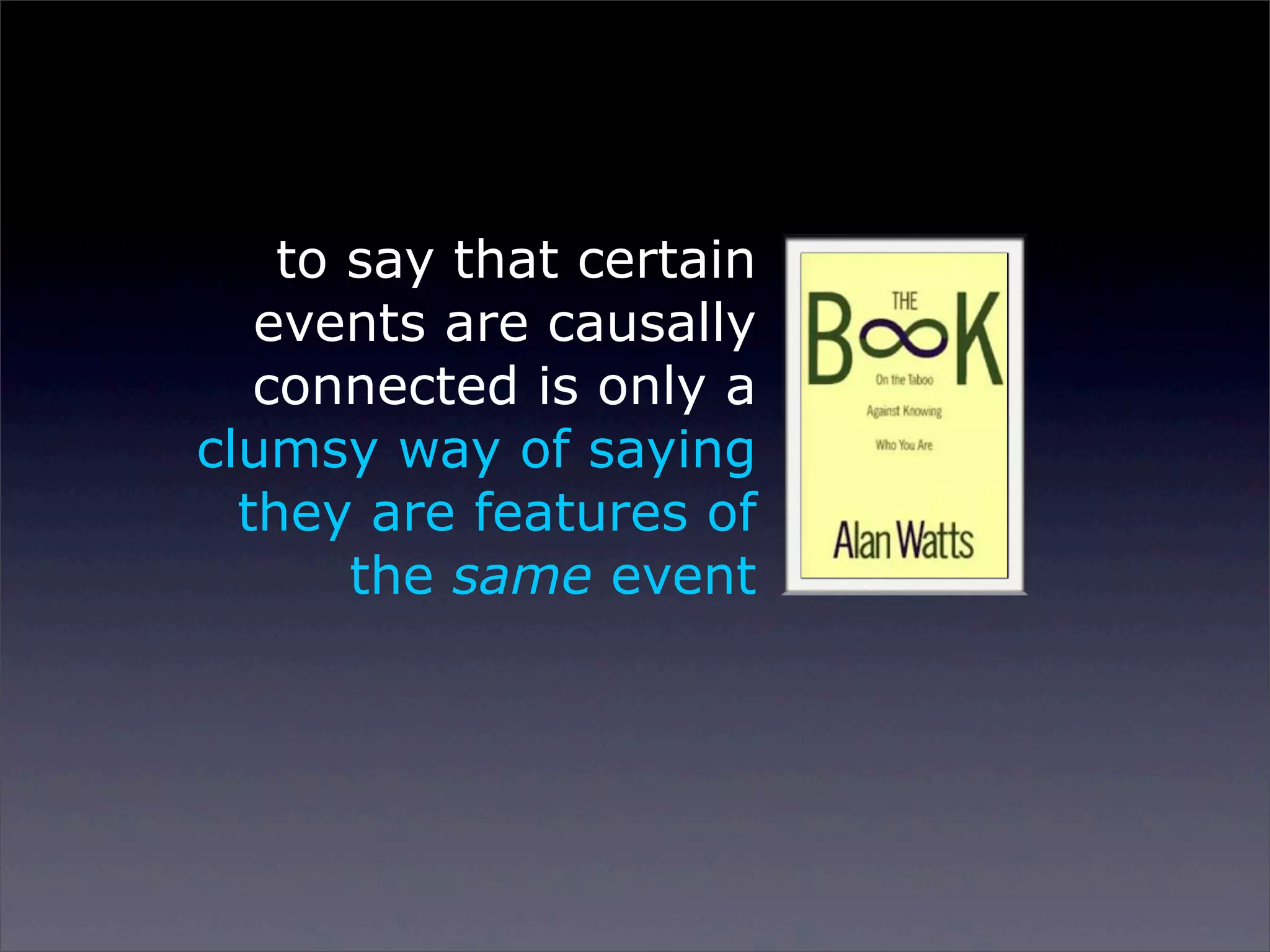 to say that certain
events are causally
connected is only a
clumsy way of saying
they are features of
the same event

Sunday, 2 March 14

 